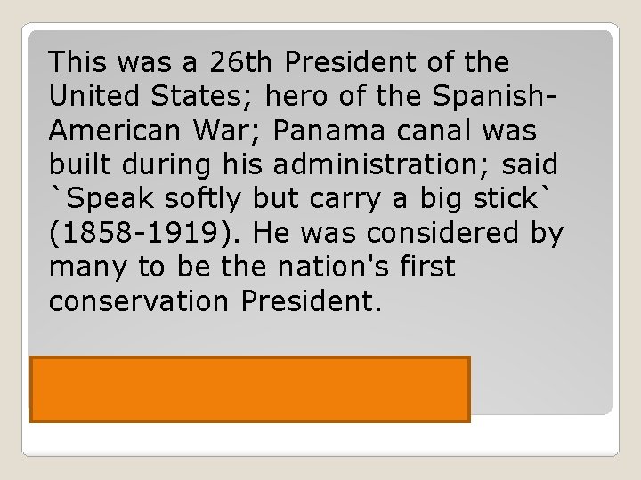 This was a 26 th President of the United States; hero of the Spanish.