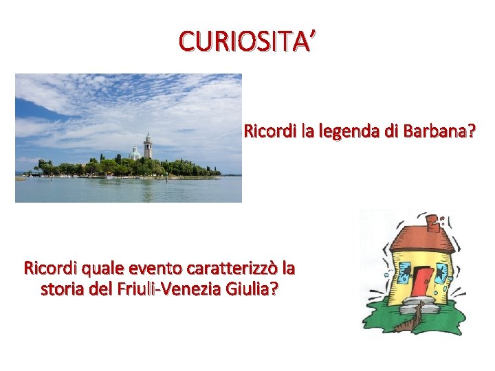 CURIOSITA’ Ricordi la legenda di Barbana? Ricordi quale evento caratterizzò la storia del Friuli-Venezia