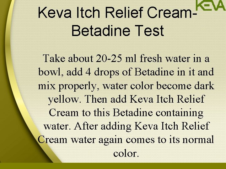 Keva Itch Relief Cream. Betadine Test Take about 20 -25 ml fresh water in