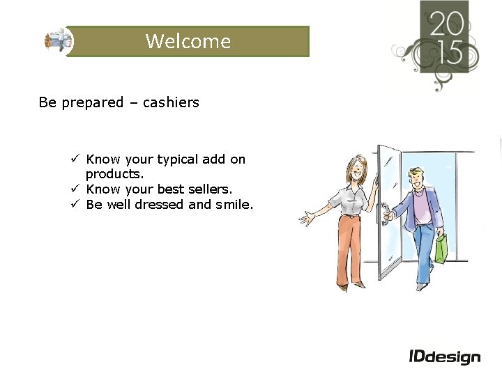Welcome Be prepared – cashiers ü Know your typical add on products. ü Know