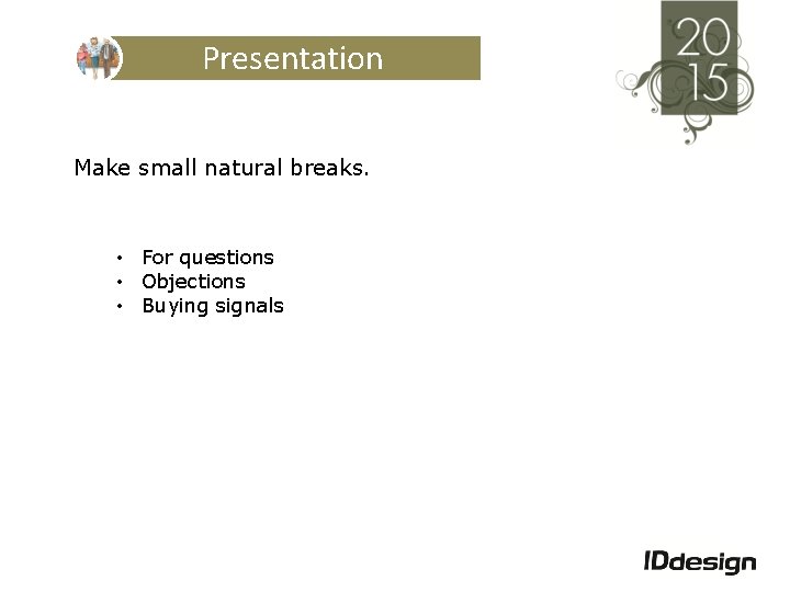 Presentation Make small natural breaks. • For questions • Objections • Buying signals 