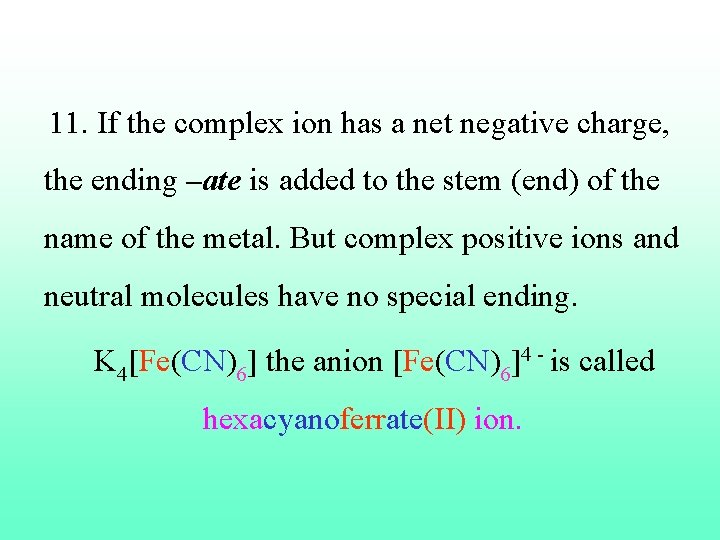 11. If the complex ion has a net negative charge, the ending –ate is