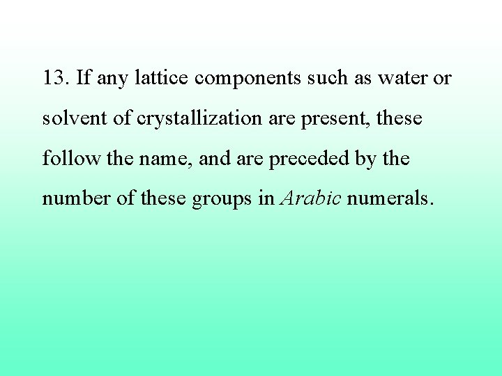 13. If any lattice components such as water or solvent of crystallization are present,