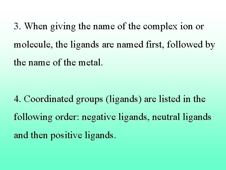 3. When giving the name of the complex ion or molecule, the ligands are