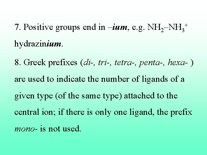 7. Positive groups end in –ium, e. g. NH 2–NH 3+ hydrazinium. 8. Greek