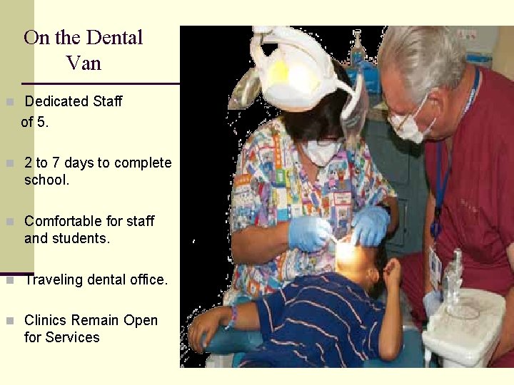 On the Dental Van n Dedicated Staff of 5. n 2 to 7 days On the Dental Van n Dedicated Staff of 5. n 2 to 7 days