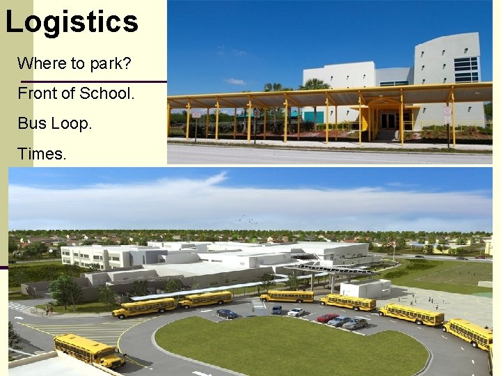Logistics Where to park? Front of School. Bus Loop. Times. Logistics Where to park? Front of School. Bus Loop. Times.