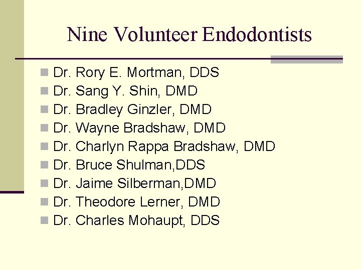 Nine Volunteer Endodontists n n n n n Dr. Rory E. Mortman, DDS Dr. Nine Volunteer Endodontists n n n n n Dr. Rory E. Mortman, DDS Dr.