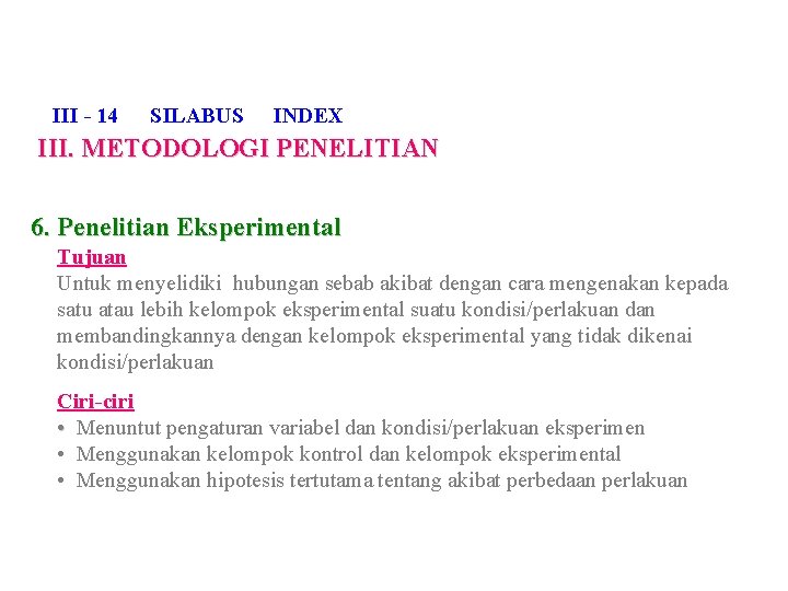 III - 14 SILABUS INDEX III. METODOLOGI PENELITIAN 6. Penelitian Eksperimental Tujuan Untuk menyelidiki