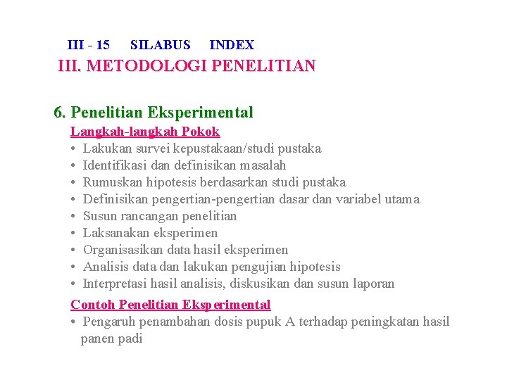 III - 15 SILABUS INDEX III. METODOLOGI PENELITIAN 6. Penelitian Eksperimental Langkah-langkah Pokok •