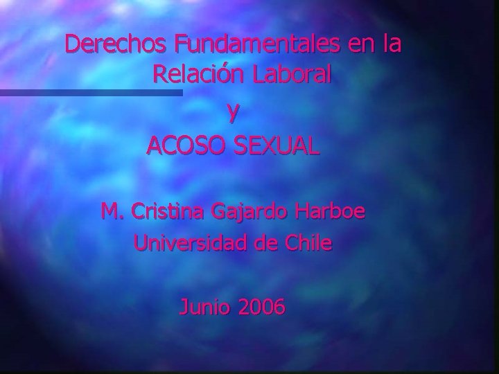 Derechos Fundamentales en la Relación Laboral y ACOSO SEXUAL M. Cristina Gajardo Harboe Universidad