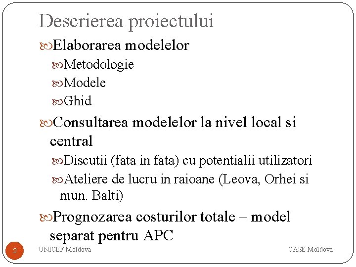 Descrierea proiectului Elaborarea modelelor Metodologie Modele Ghid Consultarea modelelor la nivel local si central