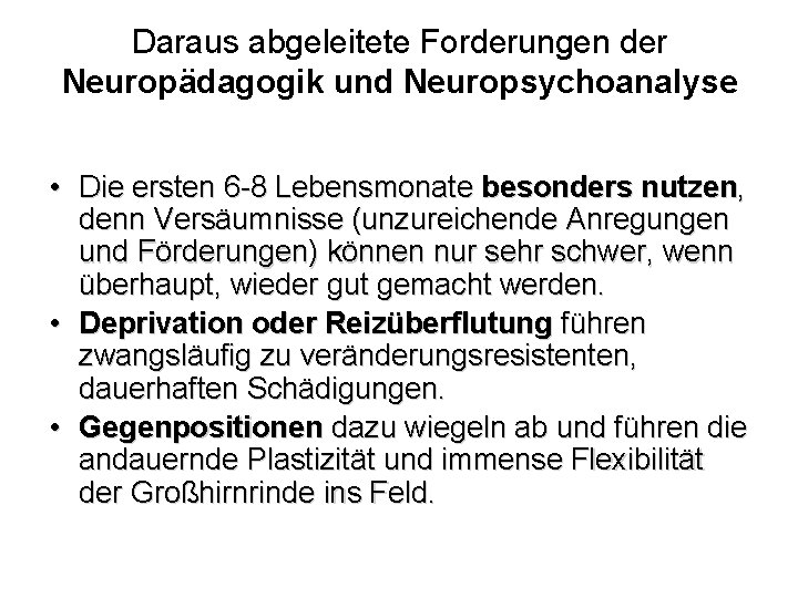 Daraus abgeleitete Forderungen der Neuropädagogik und Neuropsychoanalyse • Die ersten 6 -8 Lebensmonate besonders