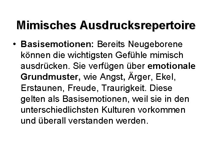 Mimisches Ausdrucksrepertoire • Basisemotionen: Bereits Neugeborene können die wichtigsten Gefühle mimisch ausdrücken. Sie verfügen Mimisches Ausdrucksrepertoire • Basisemotionen: Bereits Neugeborene können die wichtigsten Gefühle mimisch ausdrücken. Sie verfügen
