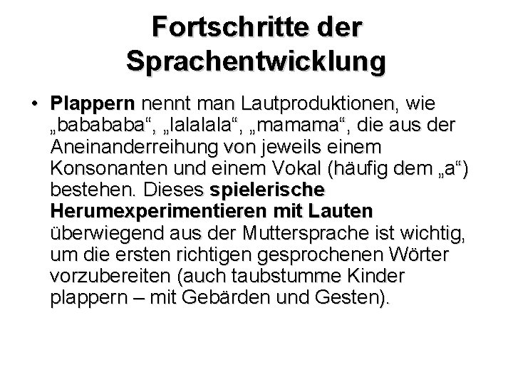 Fortschritte der Sprachentwicklung • Plappern nennt man Lautproduktionen, wie „baba“, „lala“, „mamama“, die aus