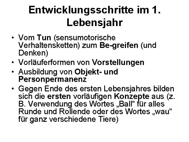 Entwicklungsschritte im 1. Lebensjahr • Vom Tun (sensumotorische Verhaltensketten) zum Be-greifen (und Denken) •