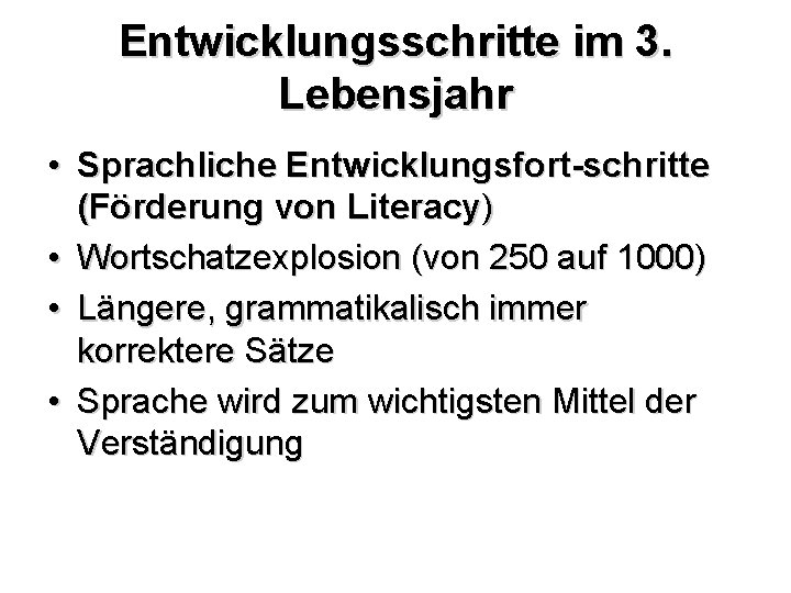 Entwicklungsschritte im 3. Lebensjahr • Sprachliche Entwicklungsfort-schritte (Förderung von Literacy) • Wortschatzexplosion (von 250