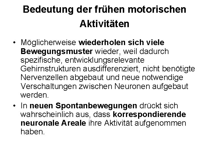 Bedeutung der frühen motorischen Aktivitäten • Möglicherweise wiederholen sich viele Bewegungsmuster wieder, weil dadurch