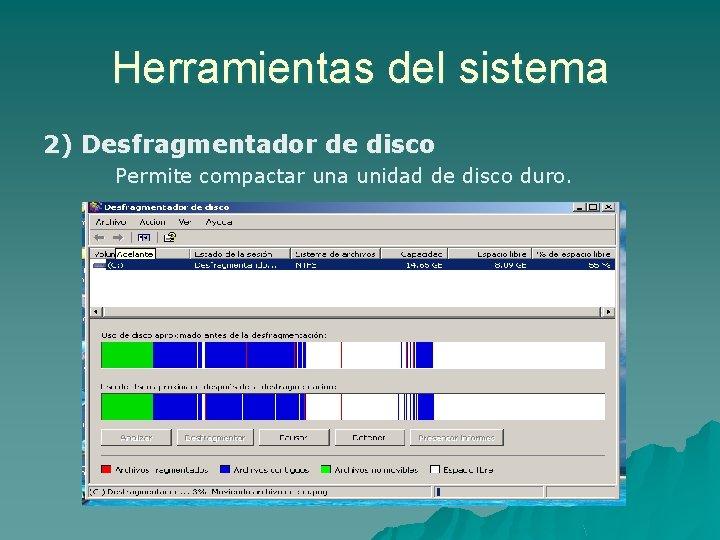 Herramientas del sistema 2) Desfragmentador de disco Permite compactar una unidad de disco duro.