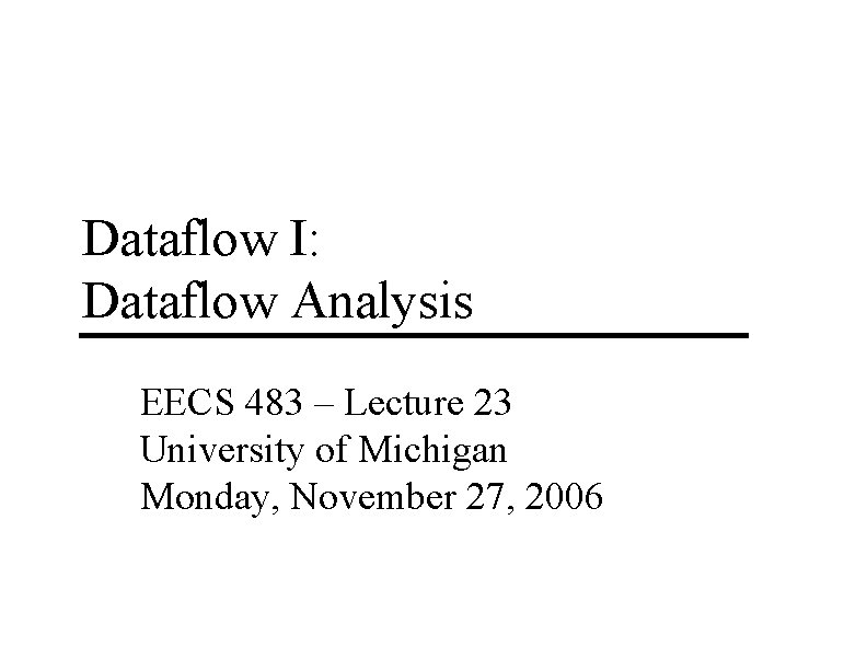 Dataflow I: Dataflow Analysis EECS 483 – Lecture 23 University of Michigan Monday, November