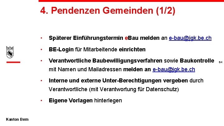 4. Pendenzen Gemeinden (1/2) • Späterer Einführungstermin e. Bau melden an e-bau@jgk. be. ch