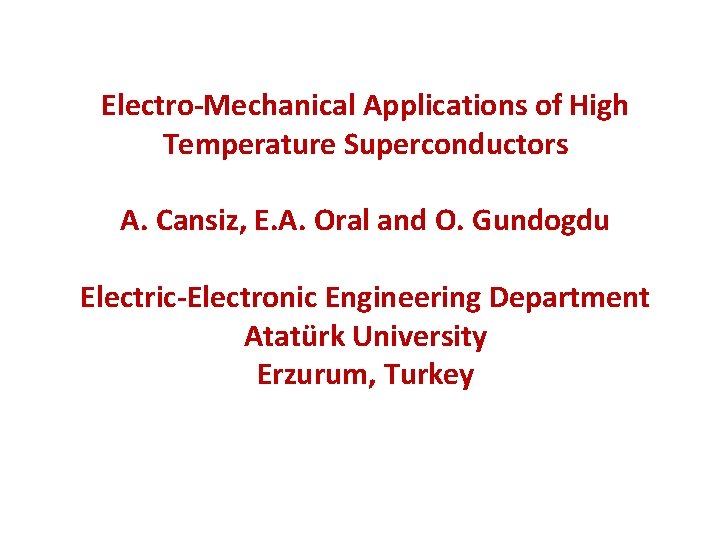 Electro-Mechanical Applications of High Temperature Superconductors A. Cansiz, E. A. Oral and O. Gundogdu