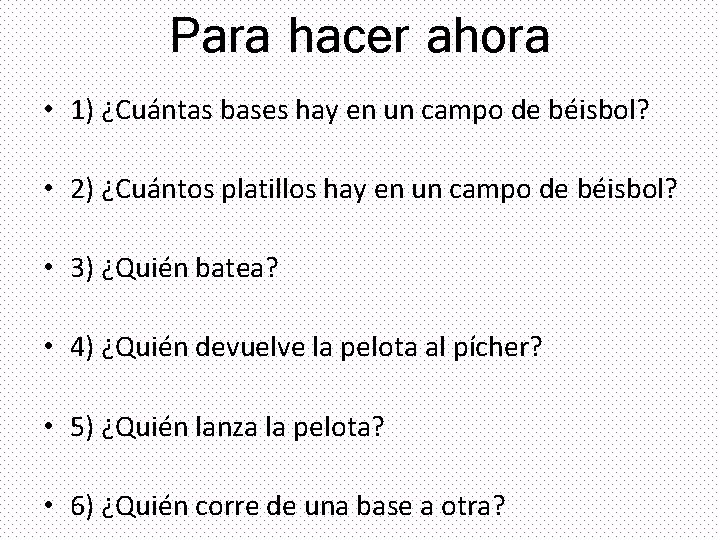 Para hacer ahora • 1) ¿Cuántas bases hay en un campo de béisbol? •