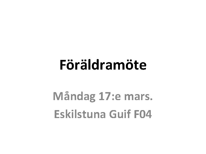 Föräldramöte Måndag 17: e mars. Eskilstuna Guif F 04 