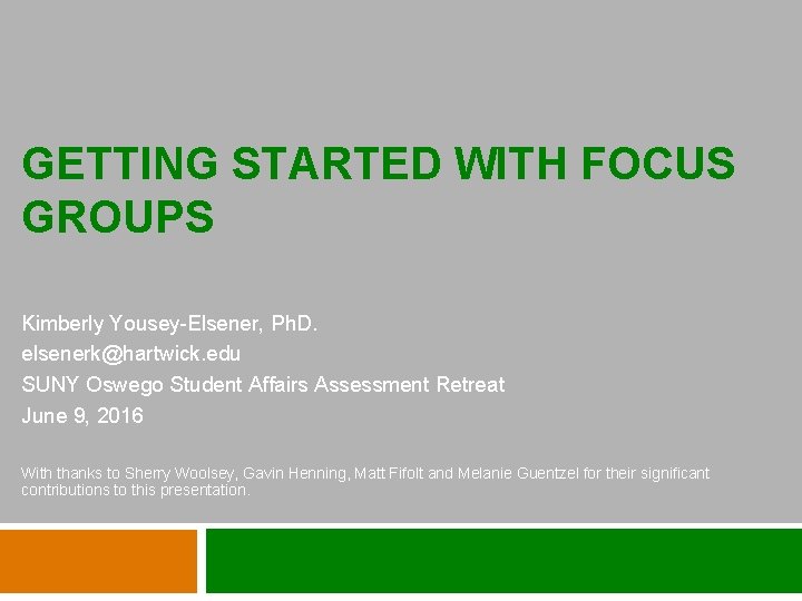 GETTING STARTED WITH FOCUS GROUPS Kimberly Yousey-Elsener, Ph. D. elsenerk@hartwick. edu SUNY Oswego Student