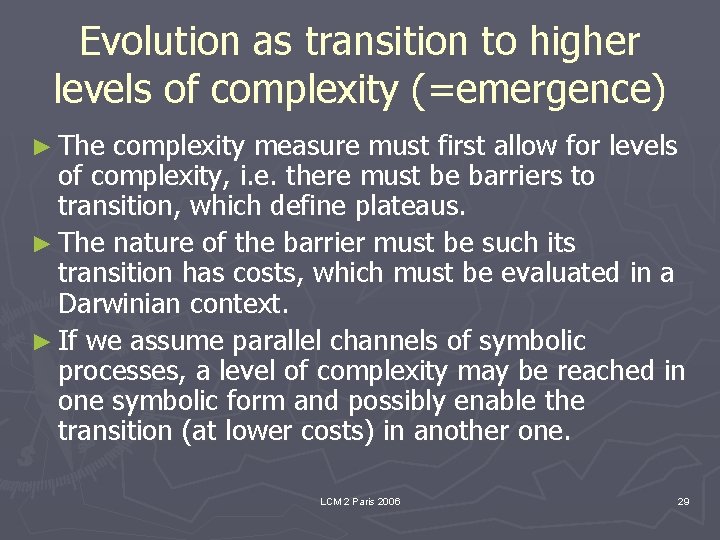 Evolution as transition to higher levels of complexity (=emergence) ► The complexity measure must