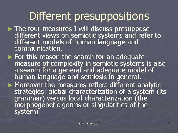Different presuppositions ► The four measures I will discuss presuppose different views on semiotic