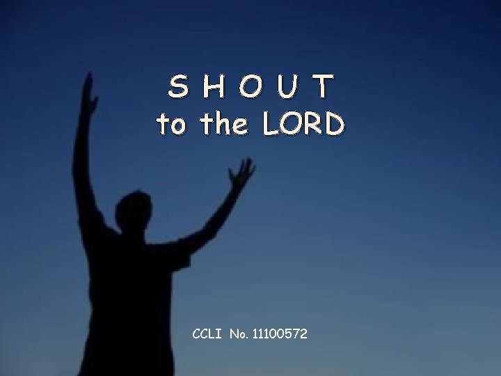 S H O U T to the LORD CCLI No. 11100572 