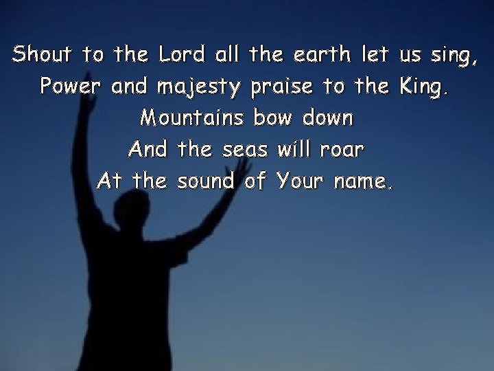 Shout to the Lord all the earth let us sing, Power and majesty praise
