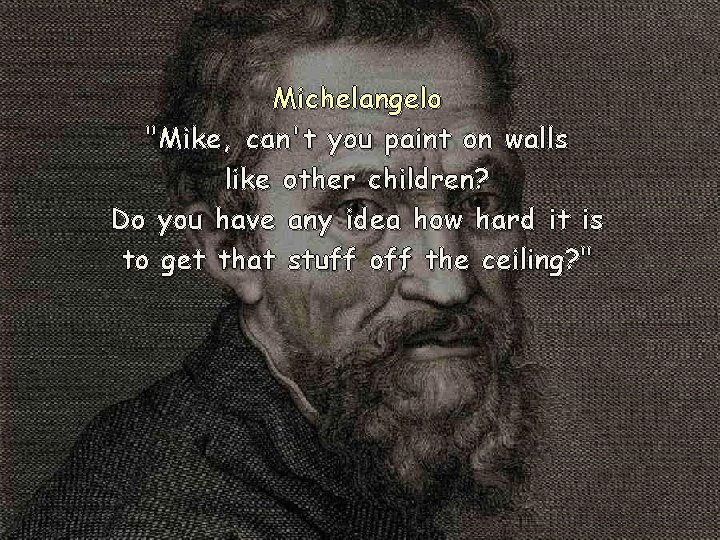 Michelangelo "Mike, can't you paint on walls like other children? Do you have any