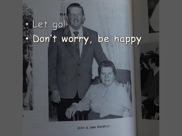  • Let go! • Don’t worry, be happy 