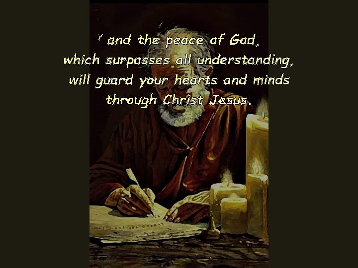 7 and the peace of God, which surpasses all understanding, will guard your hearts