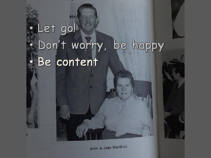  • Let go! • Don’t worry, be happy • Be content 