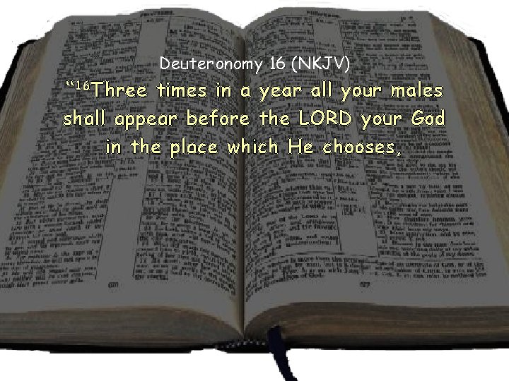 Deuteronomy 16 (NKJV) “ 16 Three times in a year all your males shall