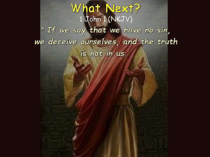 What Next? 1 John 1 (NKJV) 8 If we say that we have no