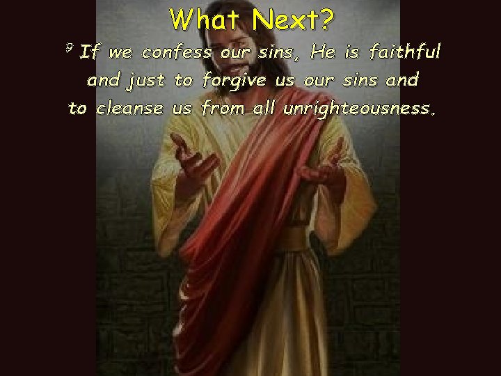 9 If What Next? we confess our sins, He is faithful and just to