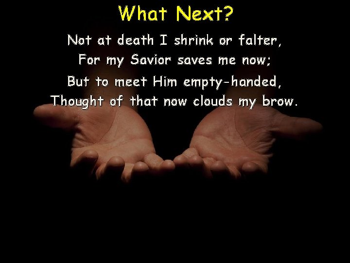 What Next? Not at death I shrink For my Savior saves or falter, me