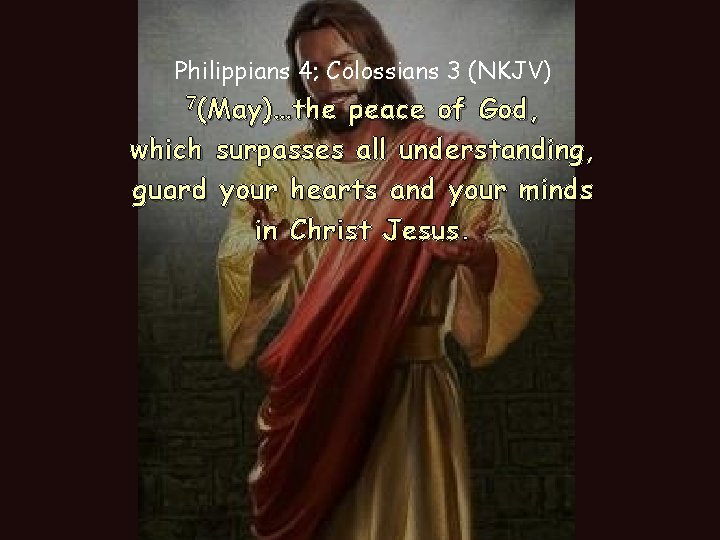 Philippians 4; Colossians 3 (NKJV) 7(May)…the peace of God, which surpasses all understanding, guard