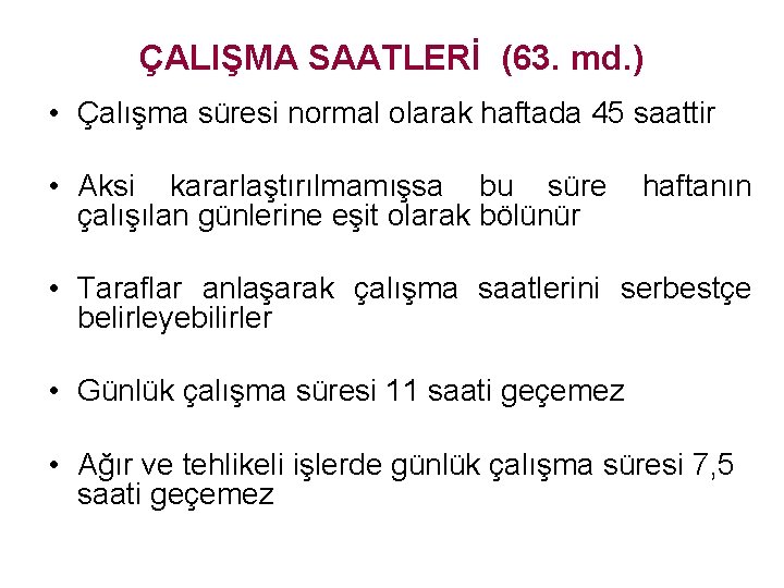 ÇALIŞMA SAATLERİ (63. md. ) • Çalışma süresi normal olarak haftada 45 saattir •