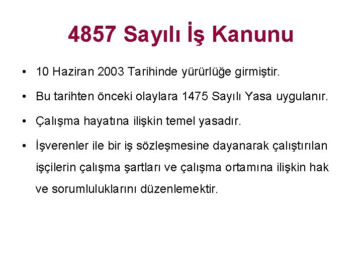 4857 Sayılı İş Kanunu • 10 Haziran 2003 Tarihinde yürürlüğe girmiştir. • Bu tarihten