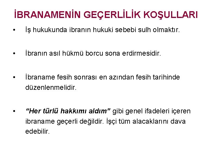 İBRANAMENİN GEÇERLİLİK KOŞULLARI • İş hukukunda ibranın hukuki sebebi sulh olmaktır. • İbranın asıl