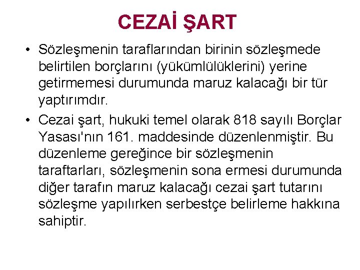 CEZAİ ŞART • Sözleşmenin taraflarından birinin sözleşmede belirtilen borçlarını (yükümlülüklerini) yerine getirmemesi durumunda maruz