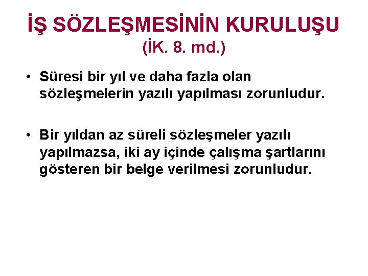 İŞ SÖZLEŞMESİNİN KURULUŞU (İK. 8. md. ) • Süresi bir yıl ve daha fazla