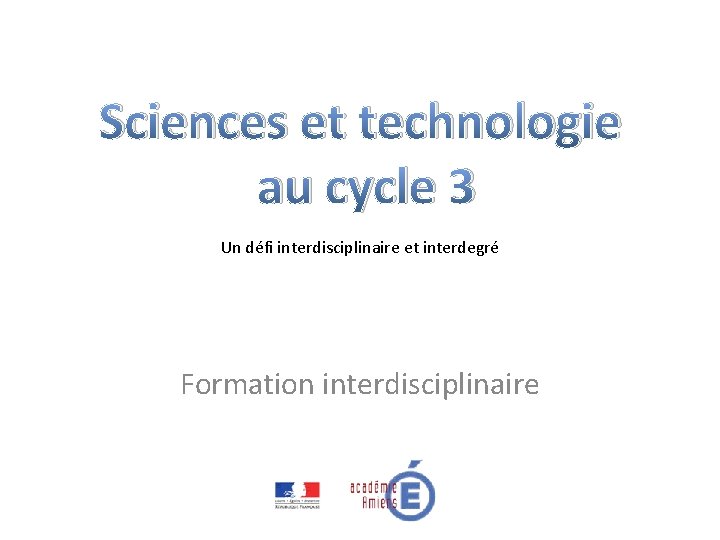 Sciences et technologie au cycle 3 Un défi interdisciplinaire et interdegré Formation interdisciplinaire 