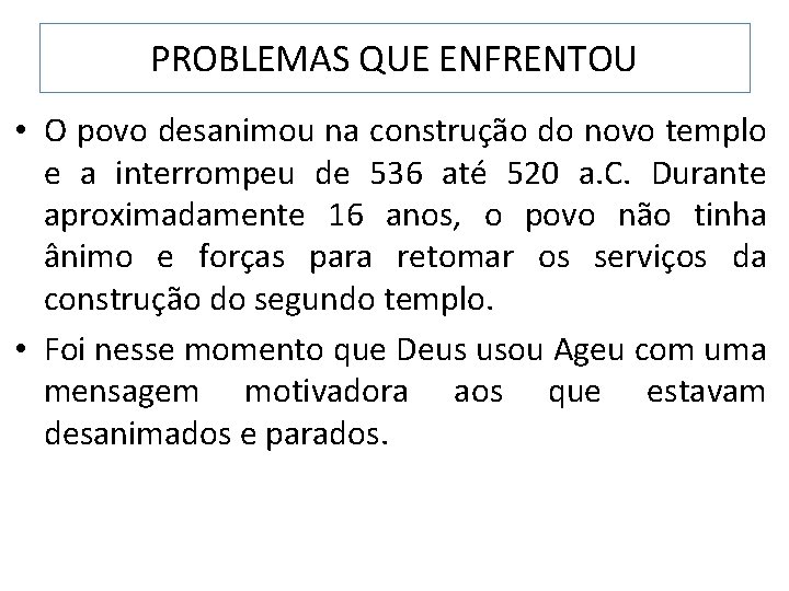 PROBLEMAS QUE ENFRENTOU • O povo desanimou na construção do novo templo e a