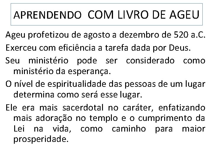 APRENDENDO COM LIVRO DE AGEU Ageu profetizou de agosto a dezembro de 520 a.